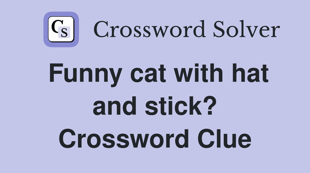 Funny cat with hat and stick? Crossword Clue Answers Crossword Solver